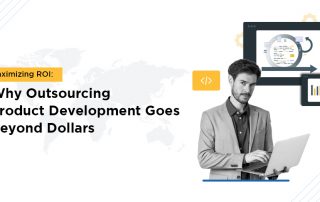 Maximizing ROI: Why Outsourcing Product Development Goes Beyond Dollars?