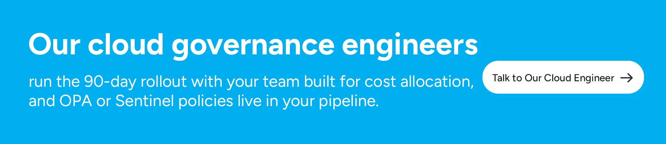 Our cloud governance engineers run the 90-day rollout with your team built for cost allocation, and OPA or Sentinel policies live in your pipeline.